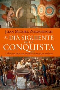 Al día siguiente de la conquista 'La historia de lo que España construyó en América'