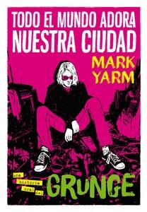 Todo el mundo adora nuestra ciudad 'Una historia oral del grunge'