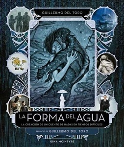 La forma del agua: la creación de un cuento de hadas en tiempos difíciles 'La creación de un cuento de hadas en tiempos difíciles'